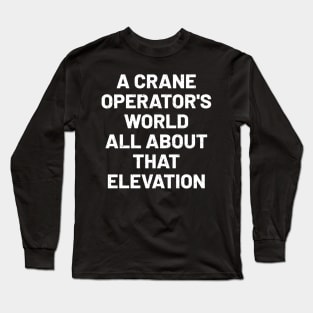 A crane operator's world all about that elevation Long Sleeve T-Shirt